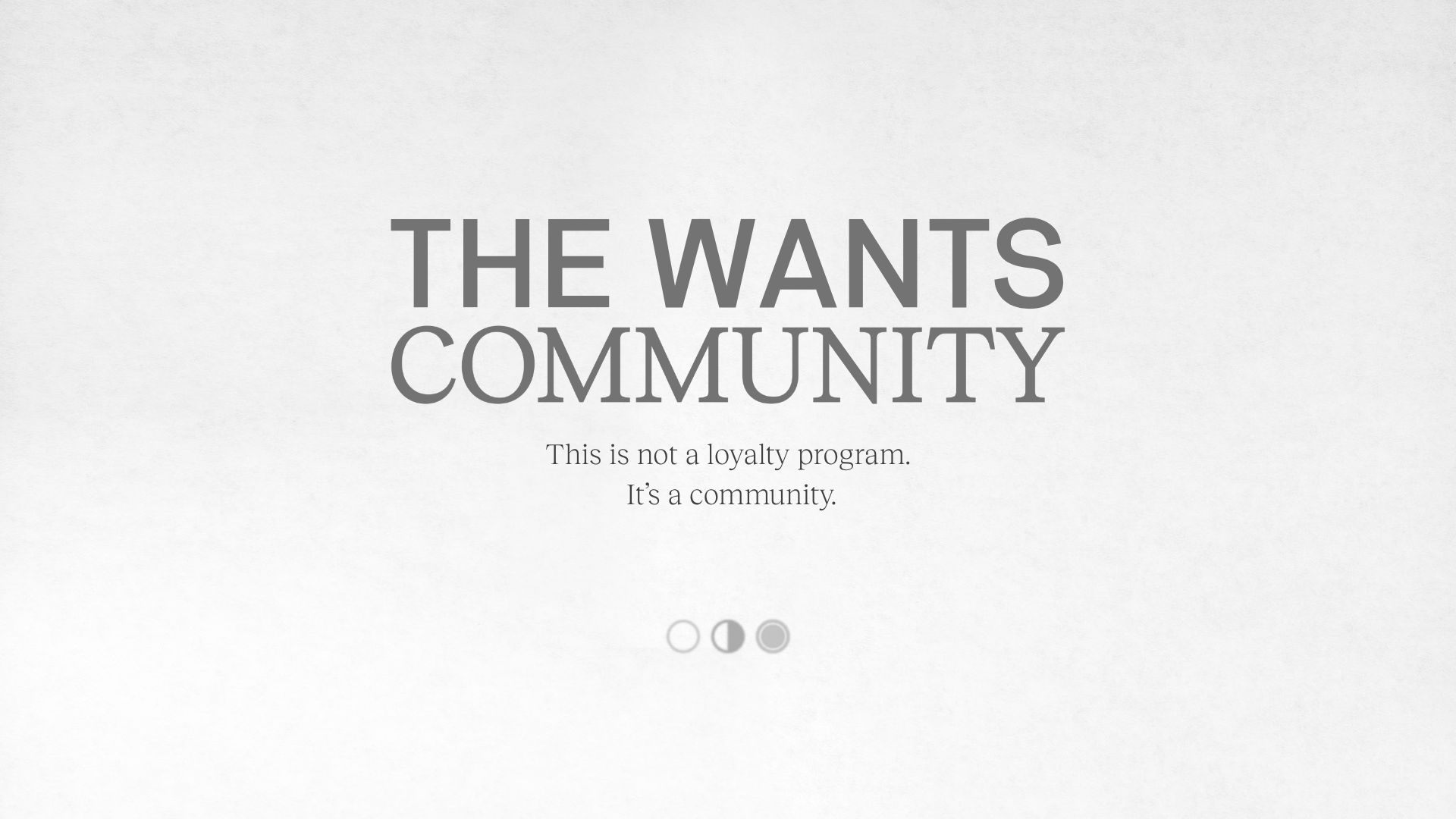 THE WANTS COMMUNITY - This is not a loyalty program. It's a community.